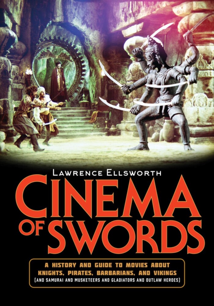 Ellsworth, Lawrence - Cinema of Swords: A Popular Guide to Movies about Knights, Pirates, Barbarians, and Vikings (and Samurai and Musketeers and Glad