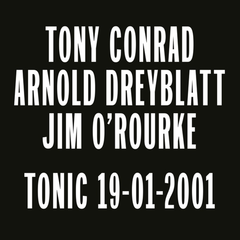 Tony Conrad  / Dreyblatt,Arnold / O'rourke,Jim - Tonic 19-01-2001