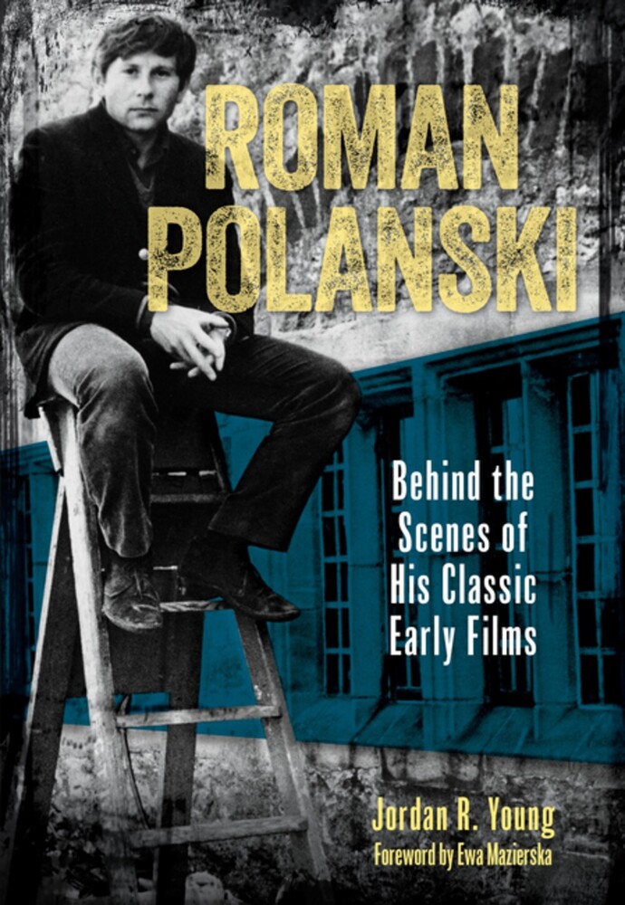 Young, Jordan R / Mazierska, Ewa - Roman Polanski: Behind the Scenes of His Classic Early Films