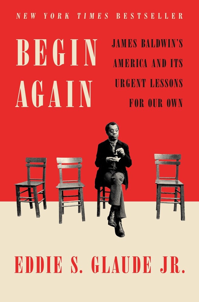 Glaude, Eddie S Jr - Begin Again: James Baldwin's America and Its Urgent Lessons for OurOwn