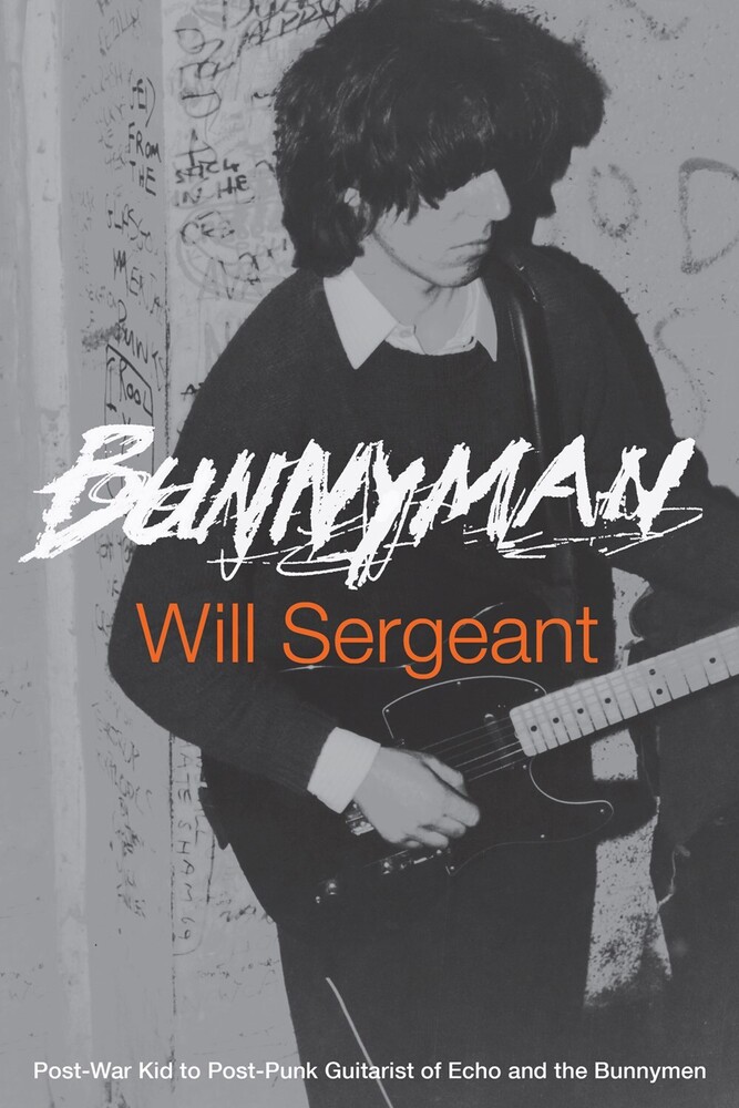 Sergeant, Will / Bickerdike, Jennifer Otter - Bunnyman: Post-War Kid to Post-Punk Guitarist of Echo and the Bunnymen