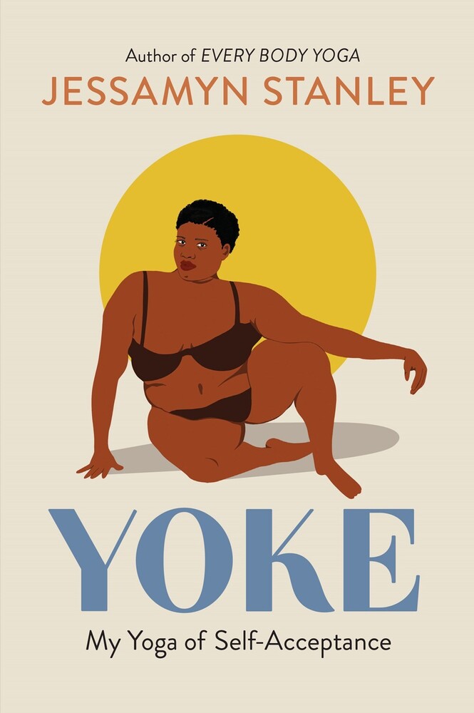 Stanley, Jessamyn - Yoke: My Yoga of Self-Acceptance