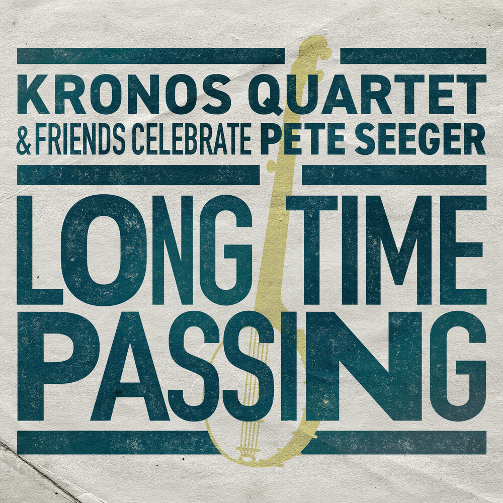 The Kronos Quartet - Long Time Passing: Kronos Quartet and Friends Celebrate Pete Seeger