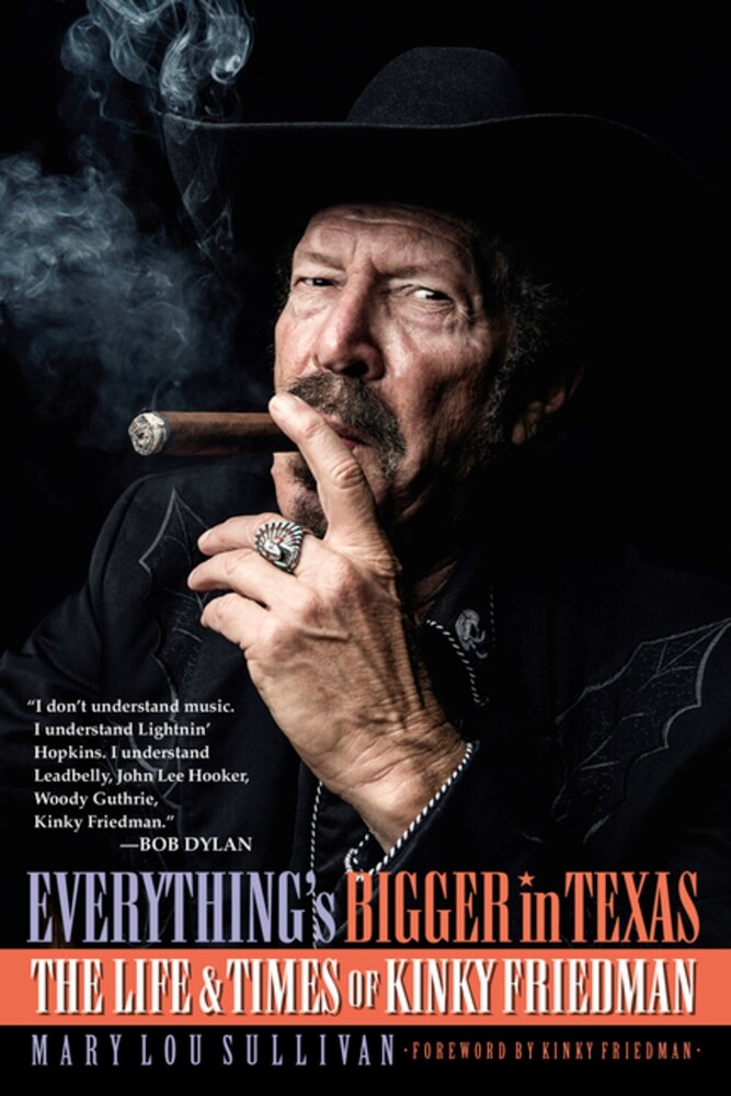 Sullivan, Mary Lou - Everything's Bigger in Texas: The Life and Times of Kinky Friedman