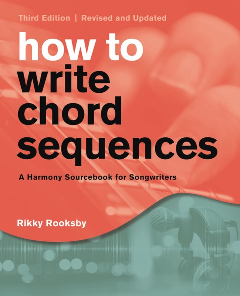 Rooksby, Rikky - How to Write Chord Sequences: A Harmony Sourcebook for Songwriters