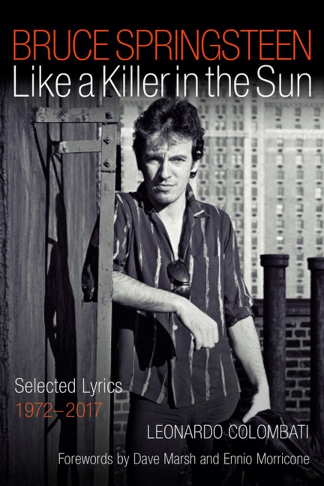 Colombati, Leonardo - Bruce Springsteen: Like a Killer in the Sun: Selected Lyrics 1972 - 2017