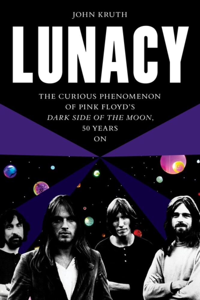 Kruth, John - Lunacy: The Curious Phenomenon of Pink Floyd's Dark Side of the Moon, 50 Years On