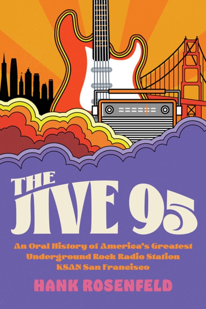 Rosenfeld, Hank - The Jive 95: An Oral History of America's Greatest Underground Rock Radio Station, KSAN San Francisco