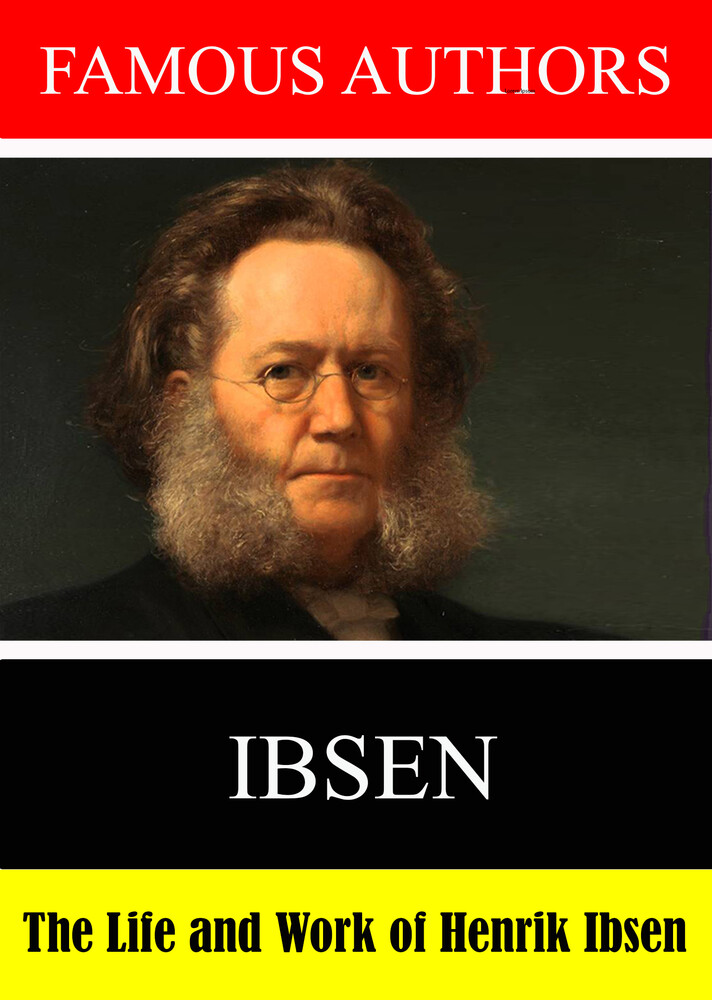 Famous Authors: The Life and Work of Henrik Ibsen - Famous Authors: The Life and Work of Henrik Ibsen