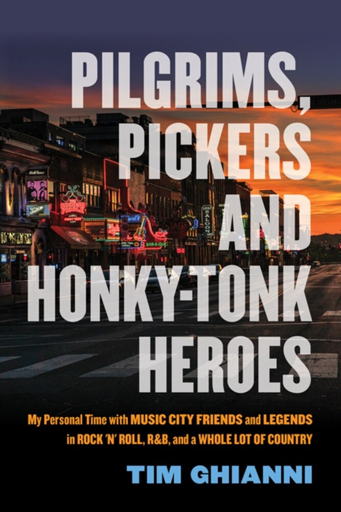 Ghianni, Tim / Bare, Bobby / Cooper, Peter - Pilgrims, Pickers and Honky-Tonk Heroes: My Personal Time with Music City Friends and Legends in Rock 'n' Roll, R&B, and a Whole