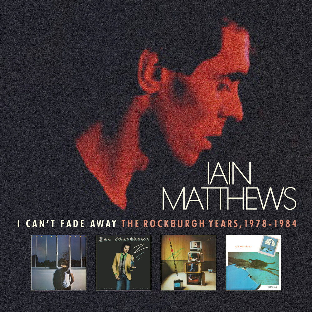 Iain Matthews - I Can't Fade Away: Rockburgh Years 1978-1984 (Box)