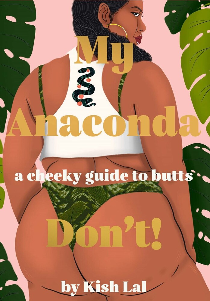 Kish Lal  / Galvez,Iliana - My Anaconda Don't!: A cheeky guide to butts: belfies, bum lifts,rumpology and everything in between