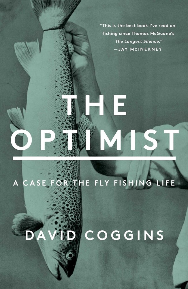 Coggins, David - The Optimist: A Case for the Fly Fishing Life