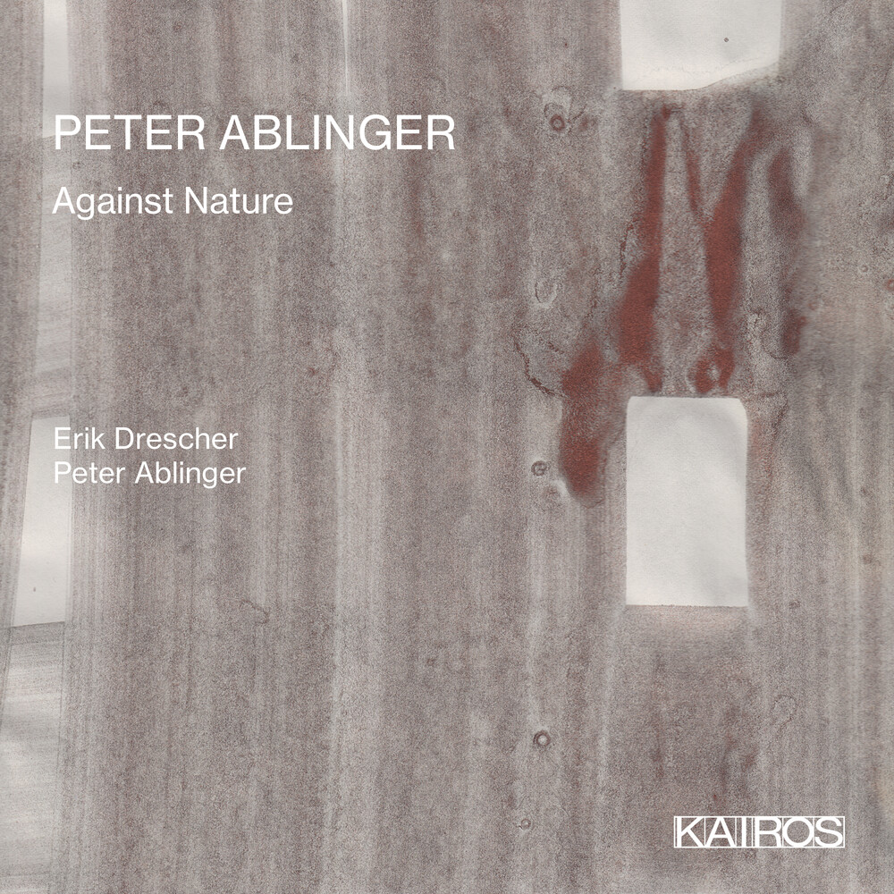 Erik Drescher  / Ablinger,Peter - Peter Ablinger: Against Nature