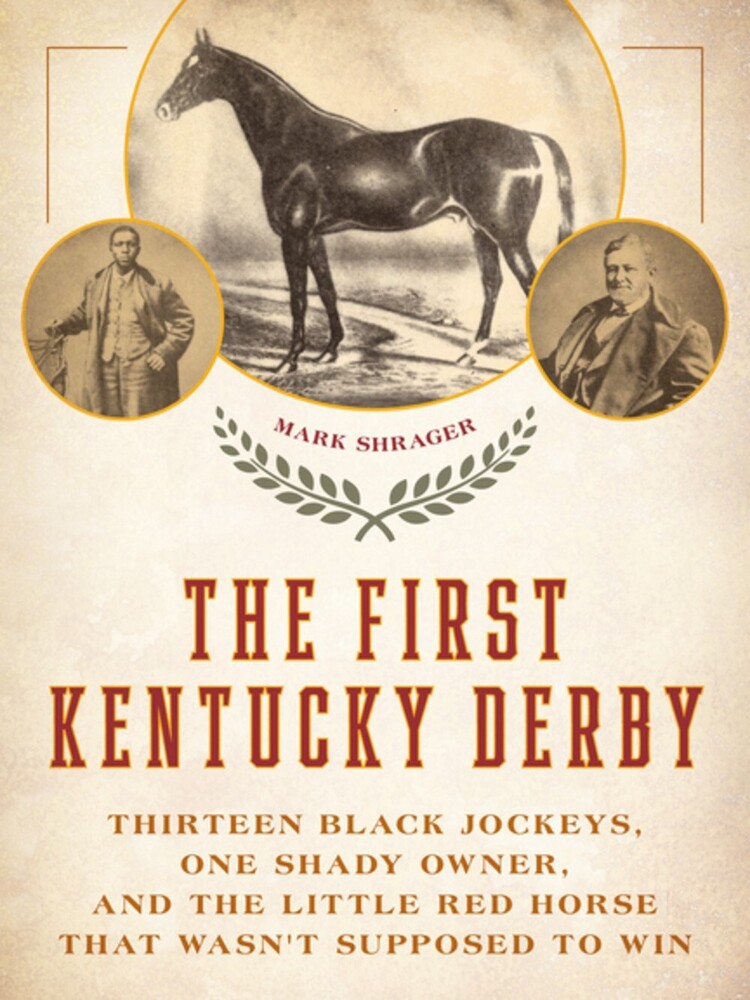 Shrager, Mark - The First Kentucky Derby: Thirteen Black Jockeys, One Shady Owner, and the Little Red Horse That Wasn't Supposed to Win