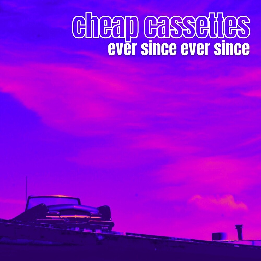 Cheap Cassettes - Ever Since Ever Since