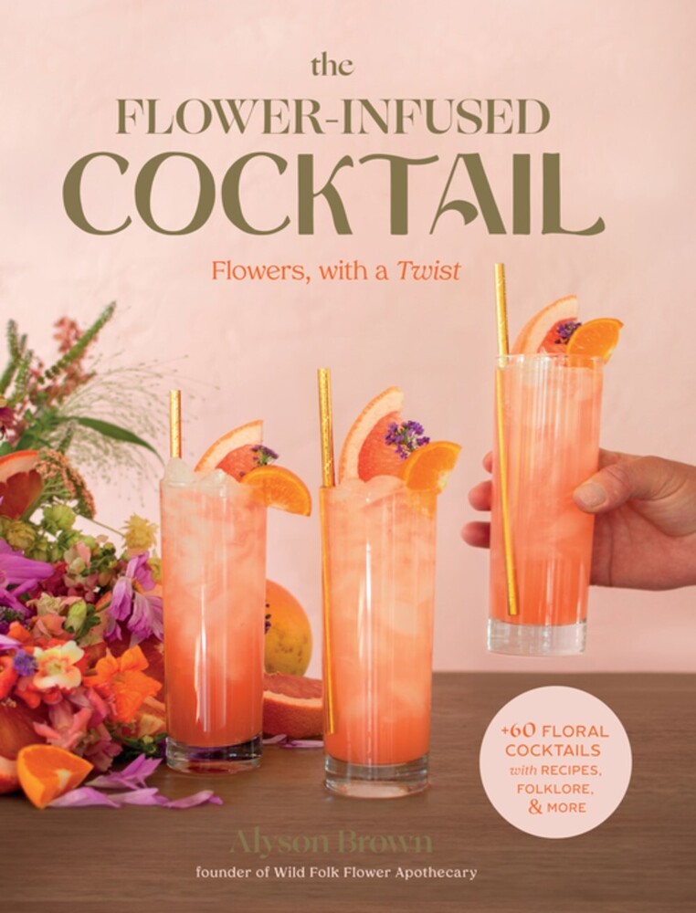 Brown, Alyson - The Flower-Infused Cocktail: Flowers, with a Twist