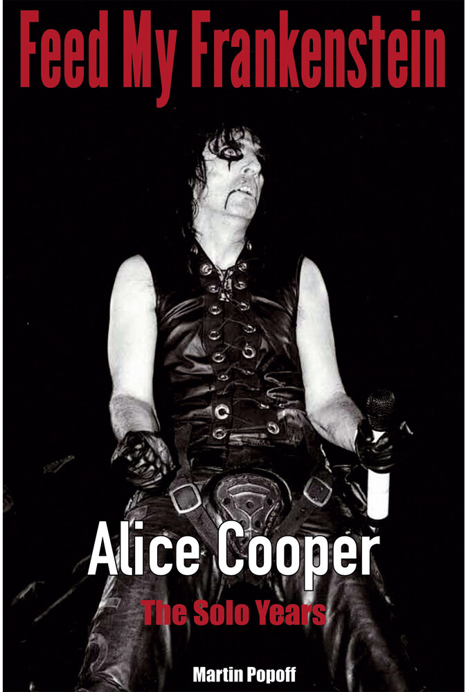 Cooper, Alice / Popoff, Martin - Feed My Frankenstein: Alice Cooper, The Solo Years (Martin Popoff)