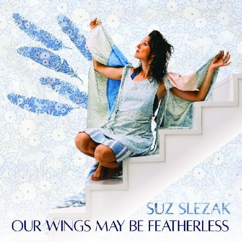 Suz Slezak - Our Wings May Be Featherless