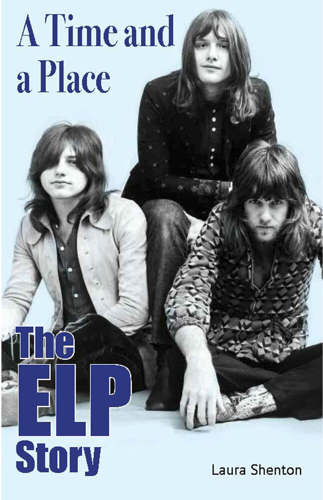 Emerson Lake & Palmer / Shenton, Laura - Time & A Place: The ELP Story (Laura Shenton)