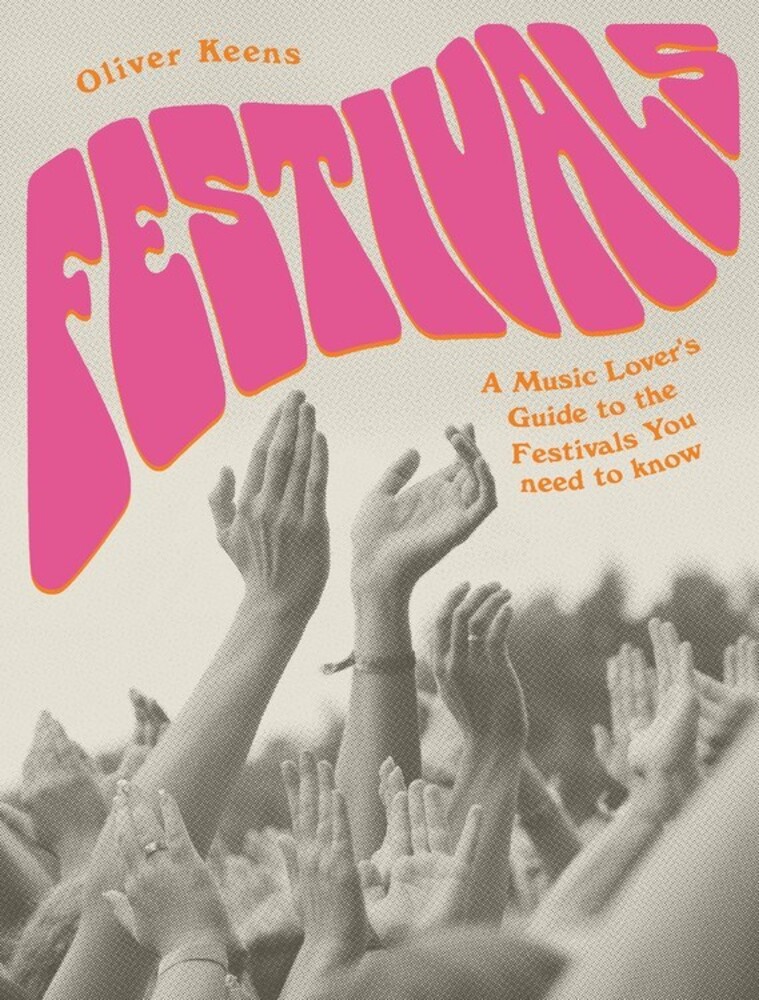 Keens, Oliver - Festivals: A Music Lover's Guide to the Festivals You Need To Know