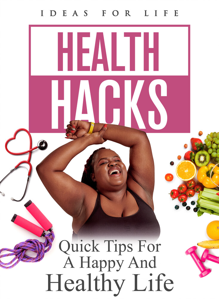 Health Hacks: Quick Tips for a Happy and Healthy - Health Hacks: Quick Tips For A Happy And Healthy Life