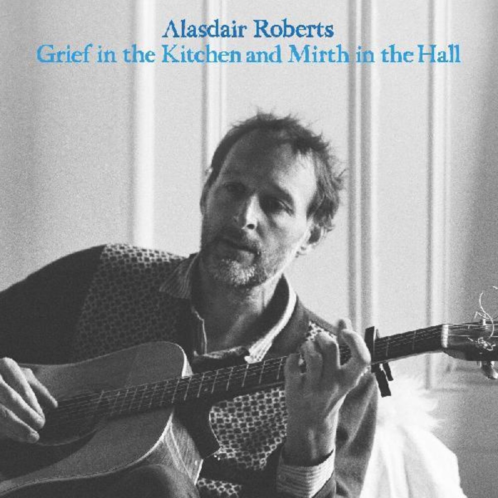 Alasdair Roberts - Grief In The Kitchin And Mirth In The Hall