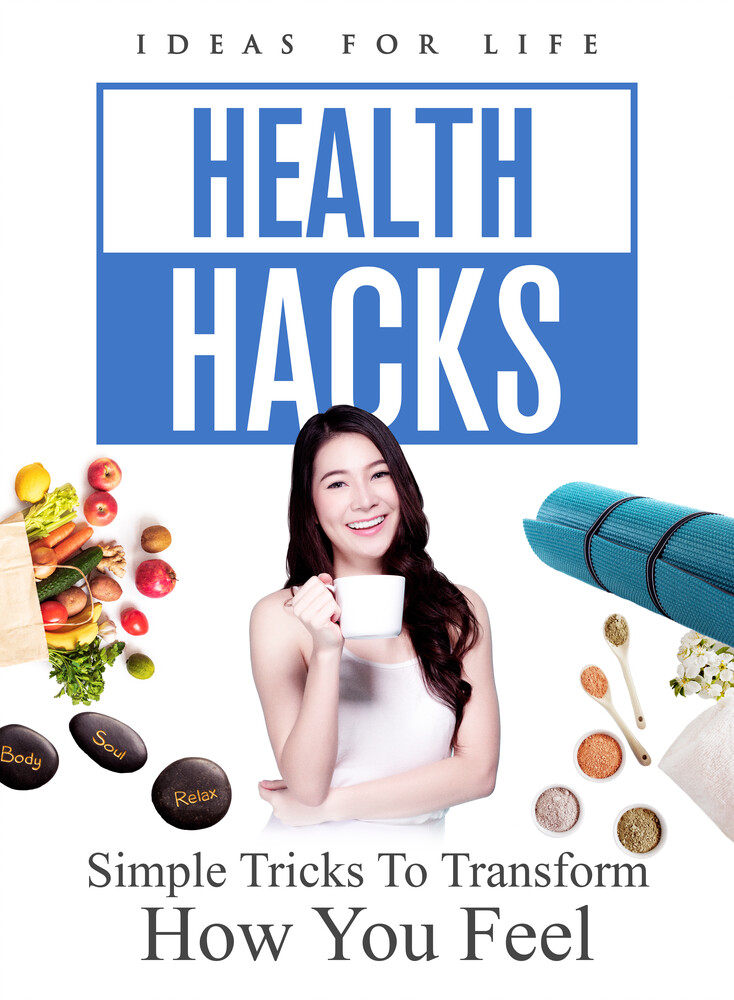Health Hacks: Simple Tricks to Transform How You - Health Hacks: Simple Tricks To Transform How You Feel