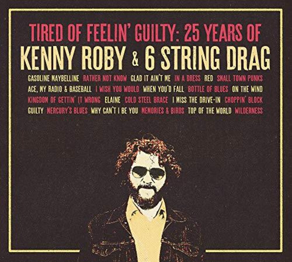 Kenny Roby - Tired Of Feelin' Guilty: 25 Years Of Kenny Roby
