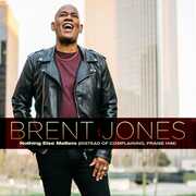 Nothing Else Matters (Instead Of Complaining, Praise Him) , Brent Jones