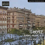 Grosz: Piano Music, Vol. 1 , Gottlieb Wallisch