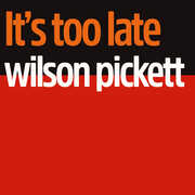 It's Too Late , Wilson Pickett