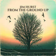 From The Ground Up , Jim Hurst