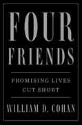 Four Friends: Promising Lives Cut Short , William D. Cohan