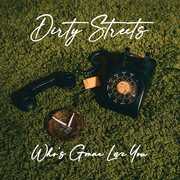 Who's Gonna Love You , The Dirty Streets