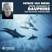 Entre Humains Et Dauphins Une Relation Particuliur , Patrice Van Eersel