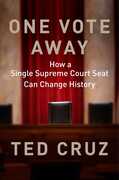 One Vote Away: How a Single Supreme Court Seat Can Change History , Ted Cruz