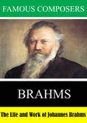 Famous Composers: The Life and Work of Johannes Brahms 