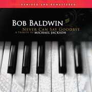 Never Can Say Goodbye (A Tribute To Michael Jackson) , Bob Baldwin