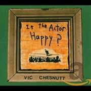 Is the Actor Happy , Vic Chesnutt