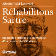 Rehabilitons Sartre, biographie critique et contextuelle d’un penseur du XX siecle, lu par Aliocha Wald Lasowski , Aliocha Wald Lasowski