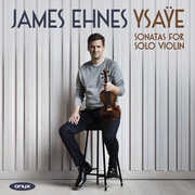 Ysaye: Sonastas For Solo Violin , James Ehnes