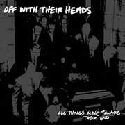 All Things Move Towards Their End , Off with Their Heads