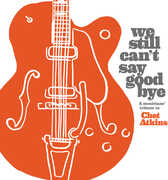 We Still Can't Say Goodbye: A Musicians' Tribute To Chet Atkins  (Various Artists) , Various Artists