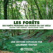 Les forets - des forets primaires aux enjeux du XXIe siecle: Amazonie - forets medievales - Nouveau Monde - Europe , Laurent Testot