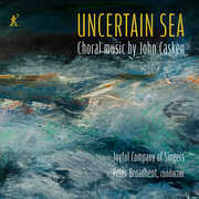 Uncertain Sea - Choral music by John Casken , Joyful Company of Singers