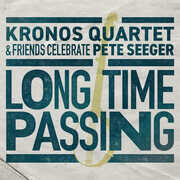 Long Time Passing: Kronos Quartet and Friends Celebrate Pete Seeger , Kronos Quartet