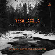 Water Through Ice - J.S. Bach Suites for Alto Guitar , Vesa Lassila