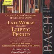 Organ Works: Late Leipzig Period , J.S. Bach