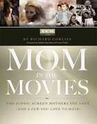 Mom in the Movies: The Iconic Screen Mothers You Love (and a Few You Love to Hate) (Turner Classic Movies, TCM) , Richard Corliss